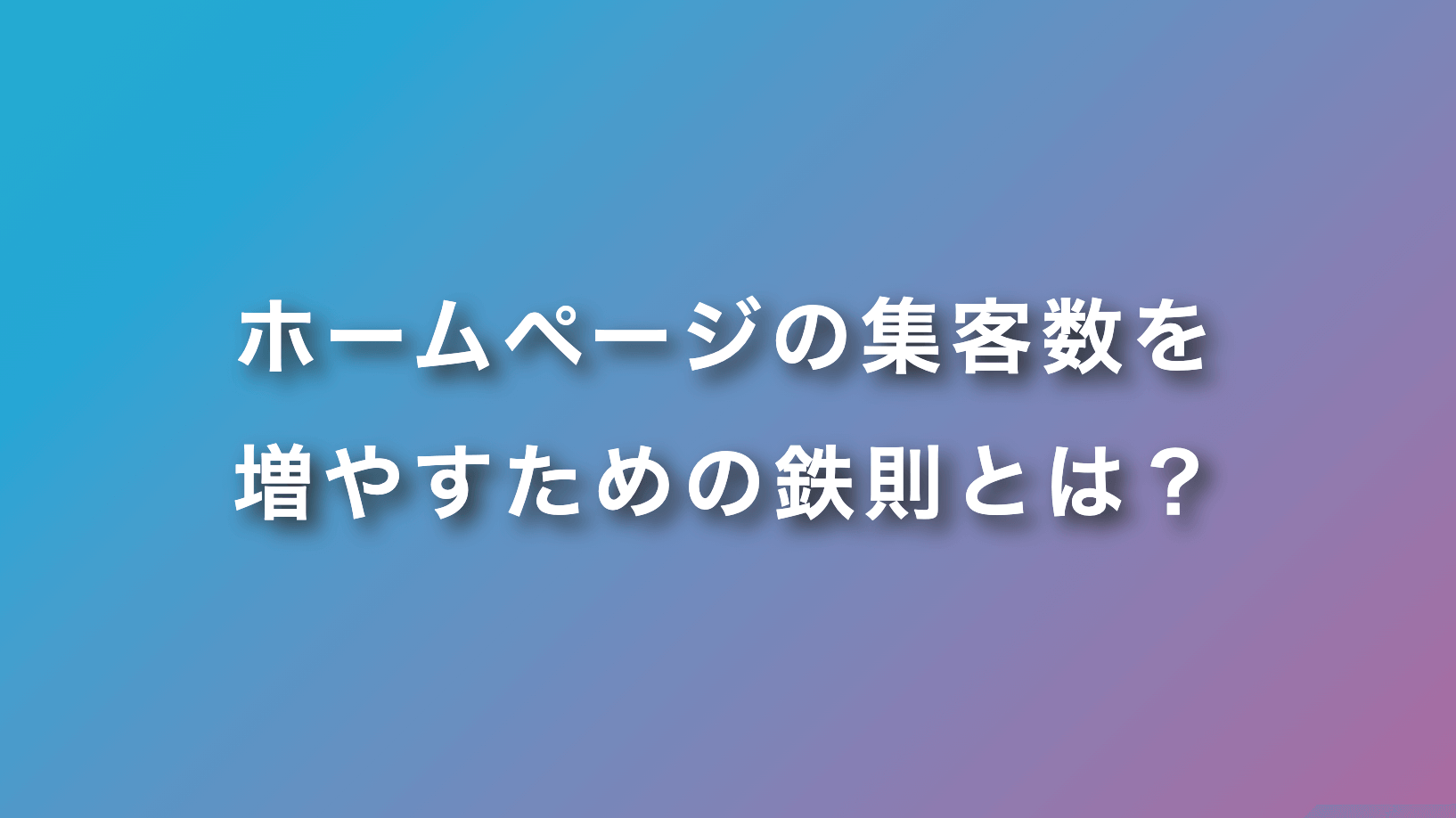 Webサイトの集客数を増やすための鉄則とは？｜Webサイト制作ディプシー