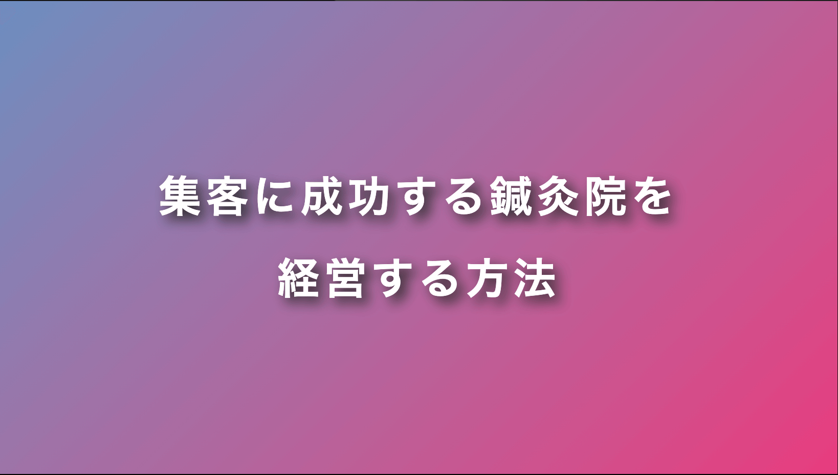 集客に成功する鍼灸院を経営する方法｜Webサイト制作ディプシー